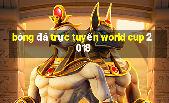 bóng đá trực tuyến world cup 2018