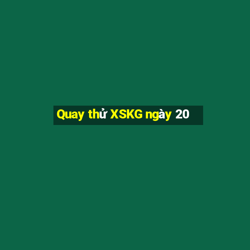 Quay thử XSKG ngày 20