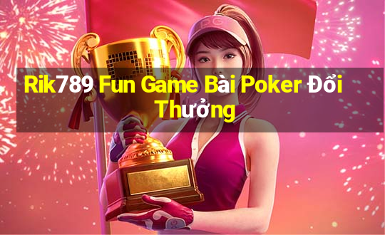 Rik789 Fun Game Bài Poker Đổi Thưởng