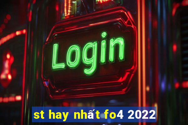 st hay nhất fo4 2022