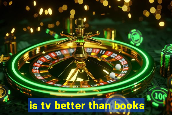 is tv better than books