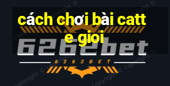 cách chơi bài catte gioi