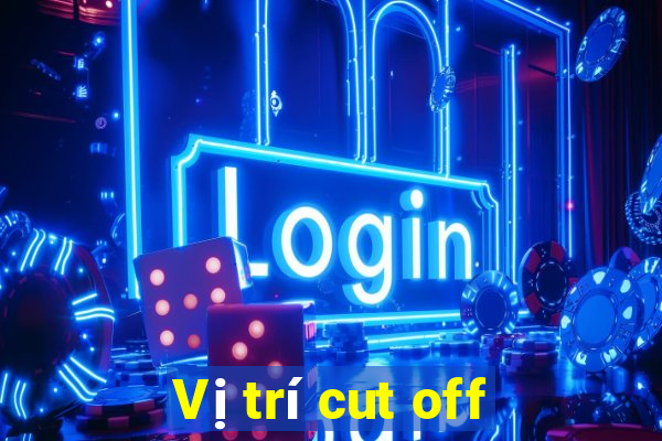 Vị trí cut off