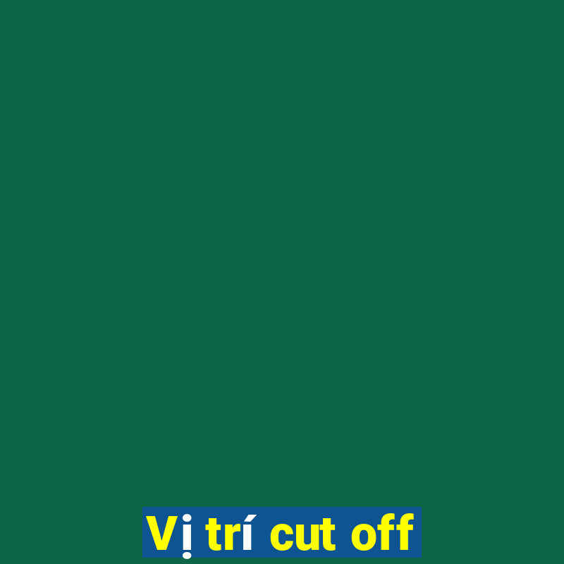 Vị trí cut off