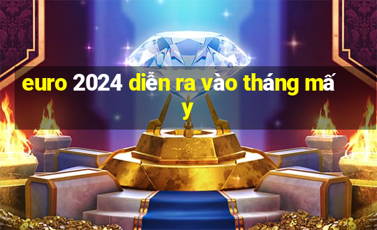 euro 2024 diễn ra vào tháng mấy