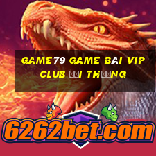 Game79 Game Bài Vip Club Đổi Thưởng