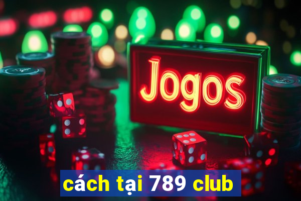 cách tại 789 club