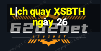 Lịch quay XSBTH ngày 26