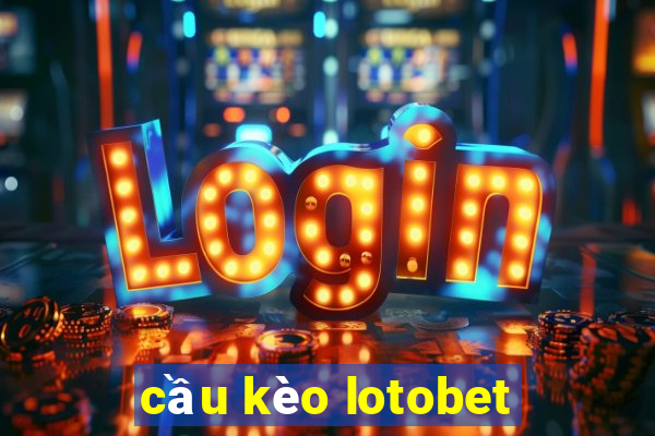 cầu kèo lotobet