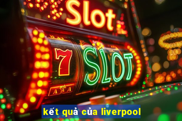 kết quả của liverpool