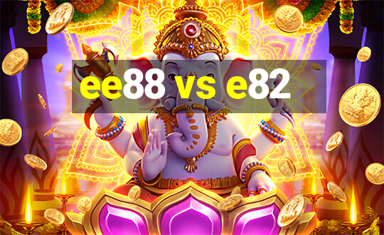 ee88 vs e82