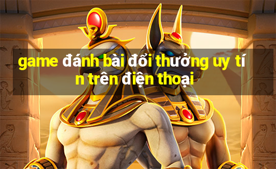 game đánh bài đổi thưởng uy tín trên điện thoại