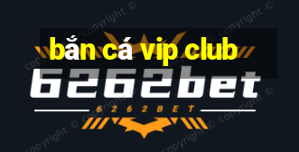 bắn cá vip club