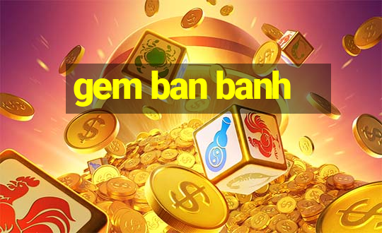 gem ban banh