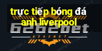 trực tiếp bóng đá anh liverpool