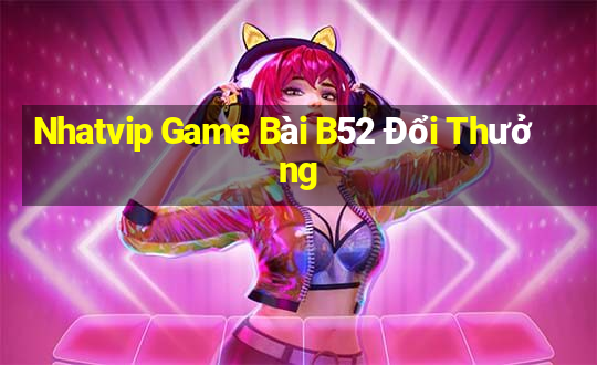 Nhatvip Game Bài B52 Đổi Thưởng