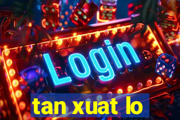 tan xuat lo