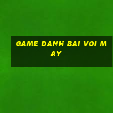 game danh bai voi may