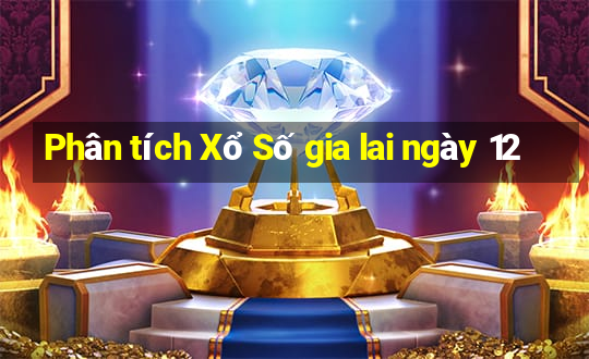 Phân tích Xổ Số gia lai ngày 12