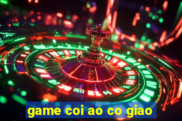 game coi ao co giao