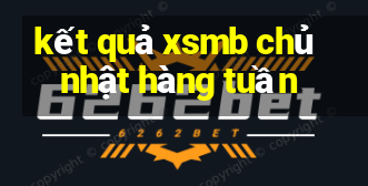 kết quả xsmb chủ nhật hàng tuần