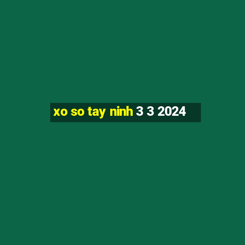 xo so tay ninh 3 3 2024