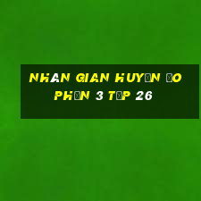 nhân gian huyền ảo phần 3 tập 26