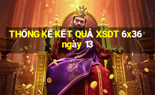 THỐNG KÊ KẾT QUẢ XSDT 6x36 ngày 13