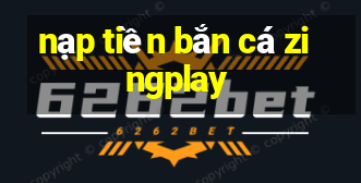 nạp tiền bắn cá zingplay