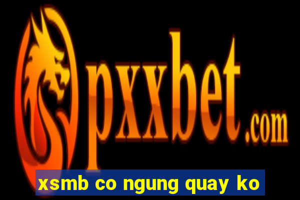 xsmb co ngung quay ko