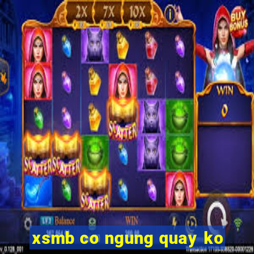 xsmb co ngung quay ko