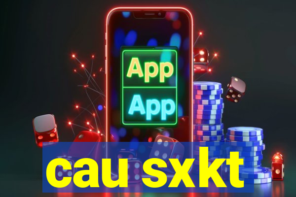 cau sxkt