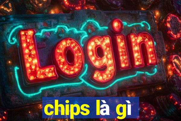 chips là gì