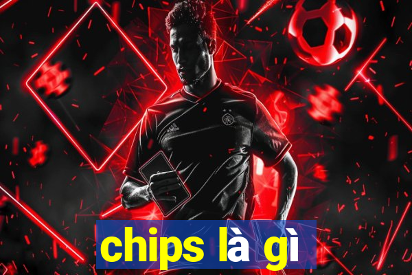 chips là gì