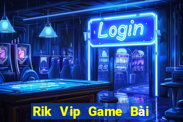 Rik Vip Game Bài Hot Nhất Hiện Nay