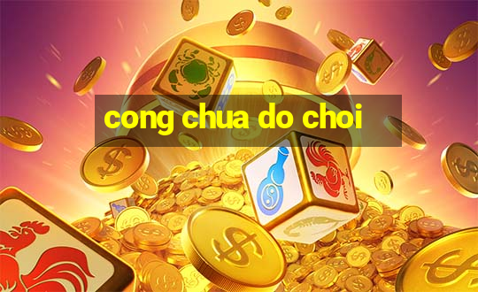 cong chua do choi