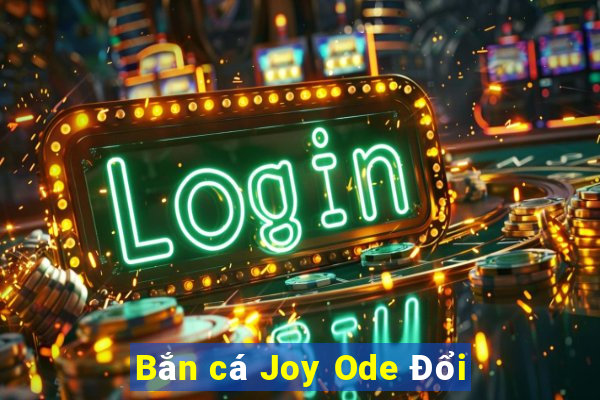 Bắn cá Joy Ode Đổi