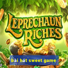 bài hát sweet game