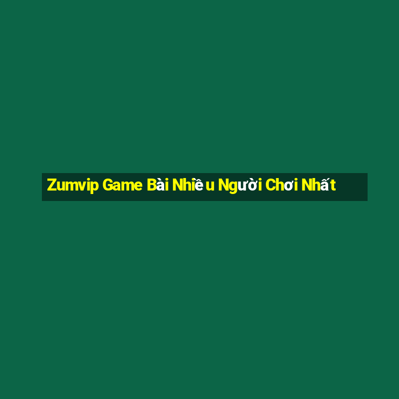 Zumvip Game Bài Nhiều Người Chơi Nhất