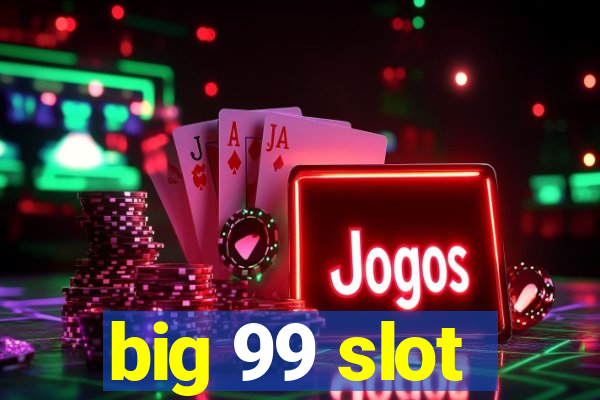 big 99 slot