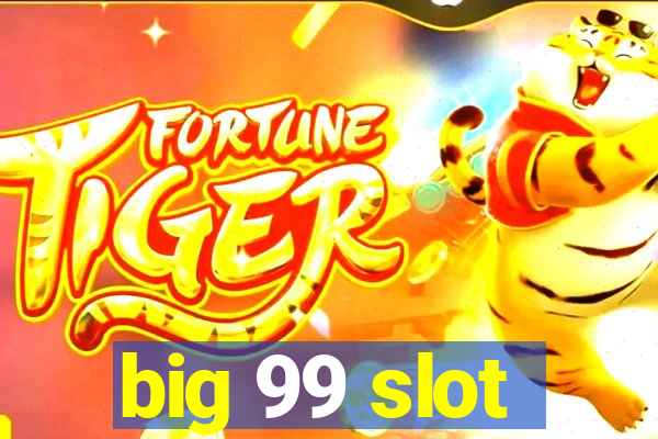 big 99 slot