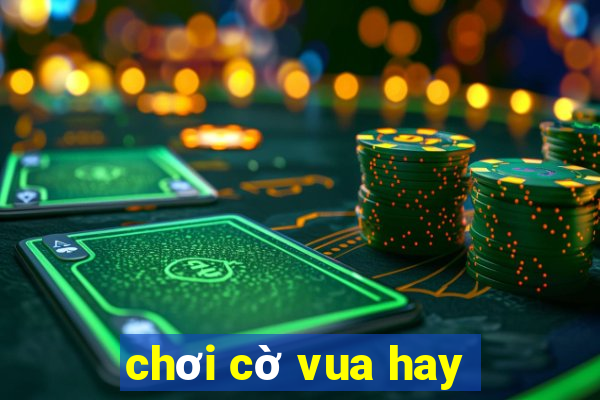 chơi cờ vua hay