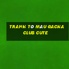 tranh tô màu gacha club cute