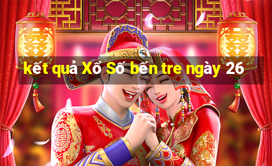 kết quả Xổ Số bến tre ngày 26