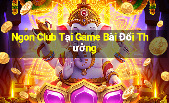 Ngon Club Tại Game Bài Đổi Thưởng