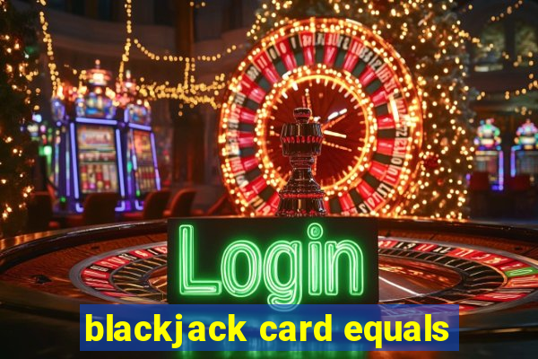 blackjack card equals