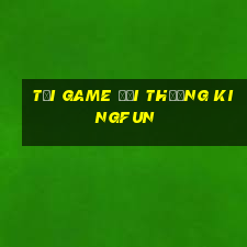 tải game đổi thưởng kingfun