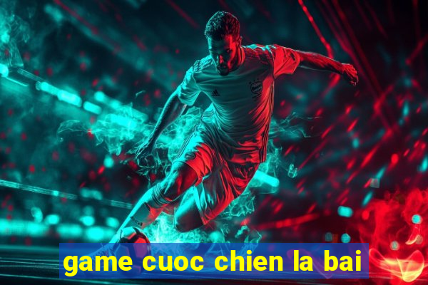 game cuoc chien la bai