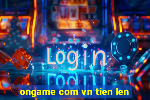 ongame com vn tien len