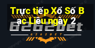 Trực tiếp Xổ Số Bạc Liêu ngày 2